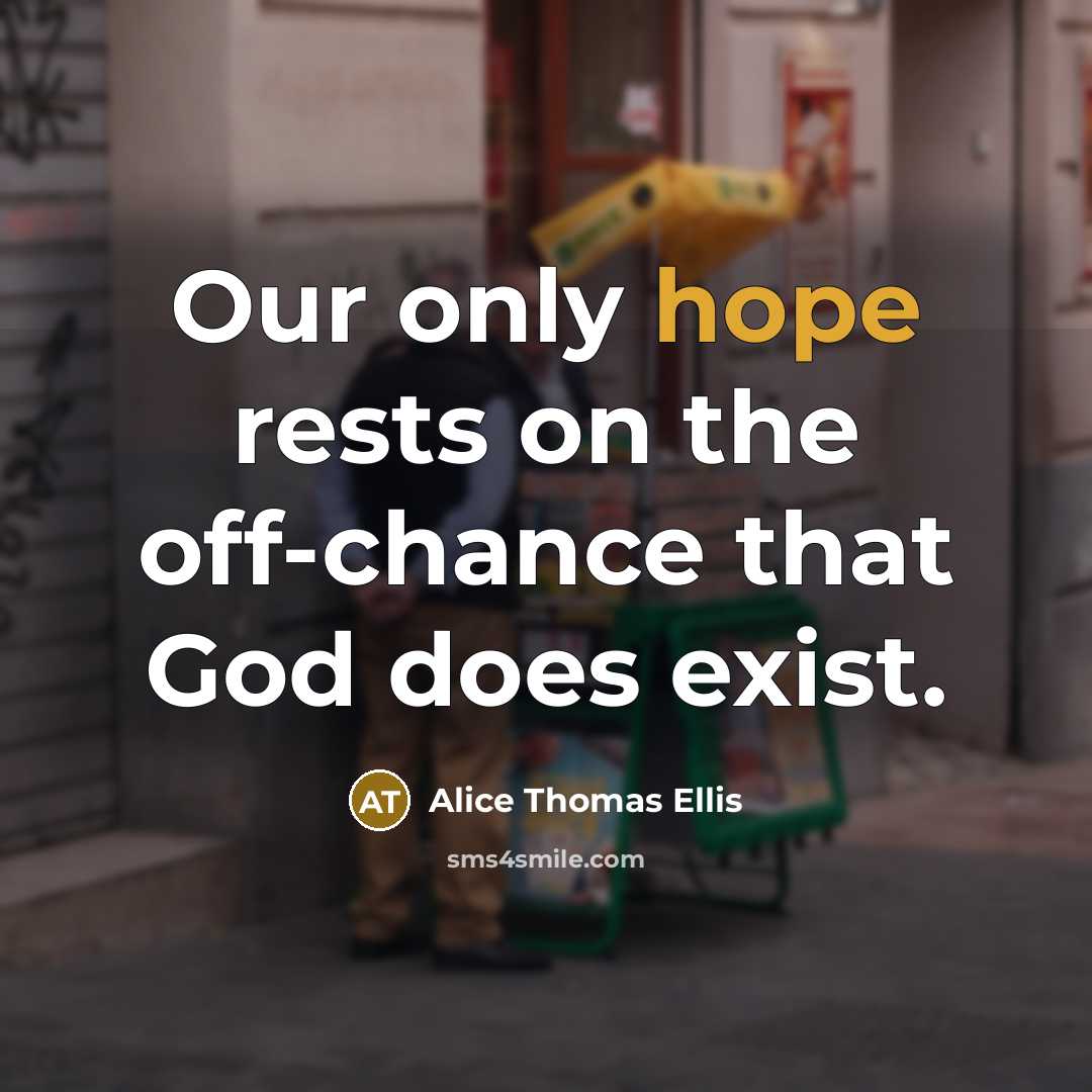“Our only hope rests on the off-chance that God does…” quote by Alice Thomas Ellis