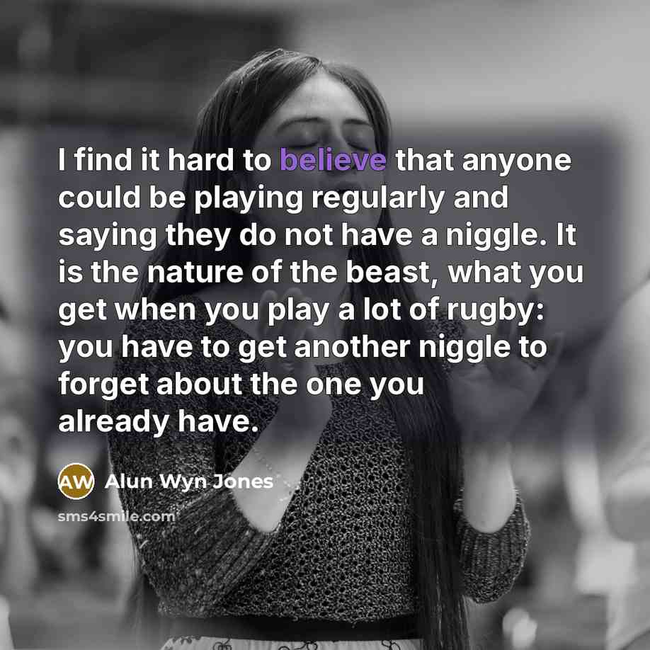 “I find it hard to believe that anyone could be…” quote by Alun Wyn Jones