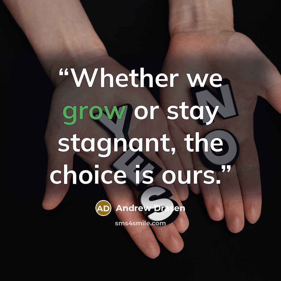 “Whether we grow or stay stagnant, the choice is ours.” quote by Andrew Drasen
