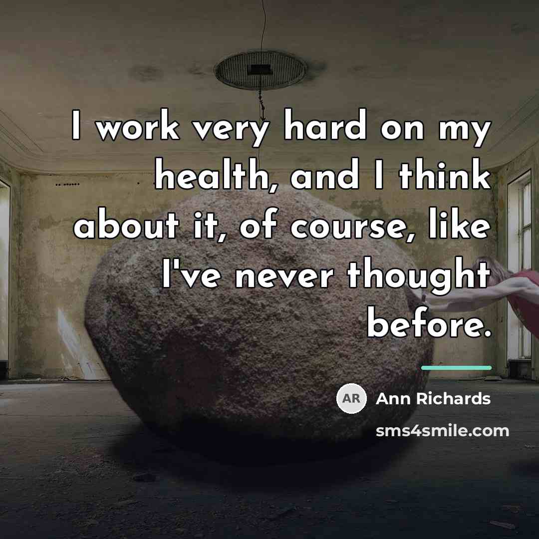 “I work very hard on my health, and I think…” quote by Ann Richards