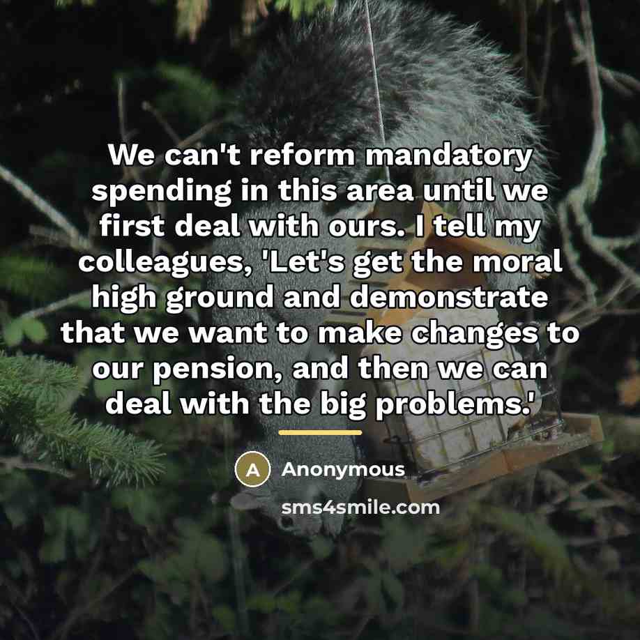 “We can't reform mandatory spending in this area until we…” quote by Anonymous