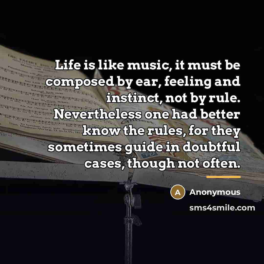 “Life is like music, it must be composed by ear,…” quote by Anonymous