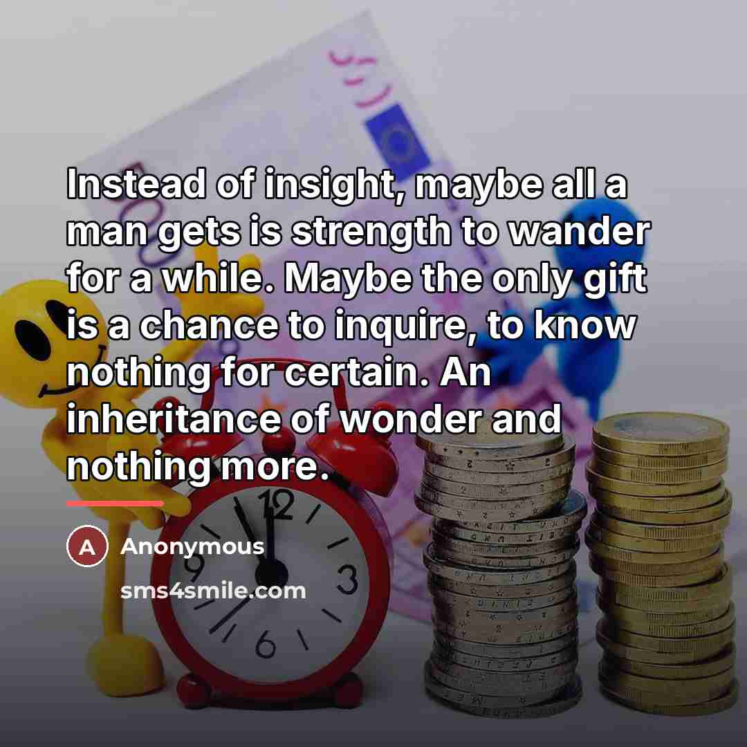 “Instead of insight, maybe all a man gets is strength…” quote by Anonymous