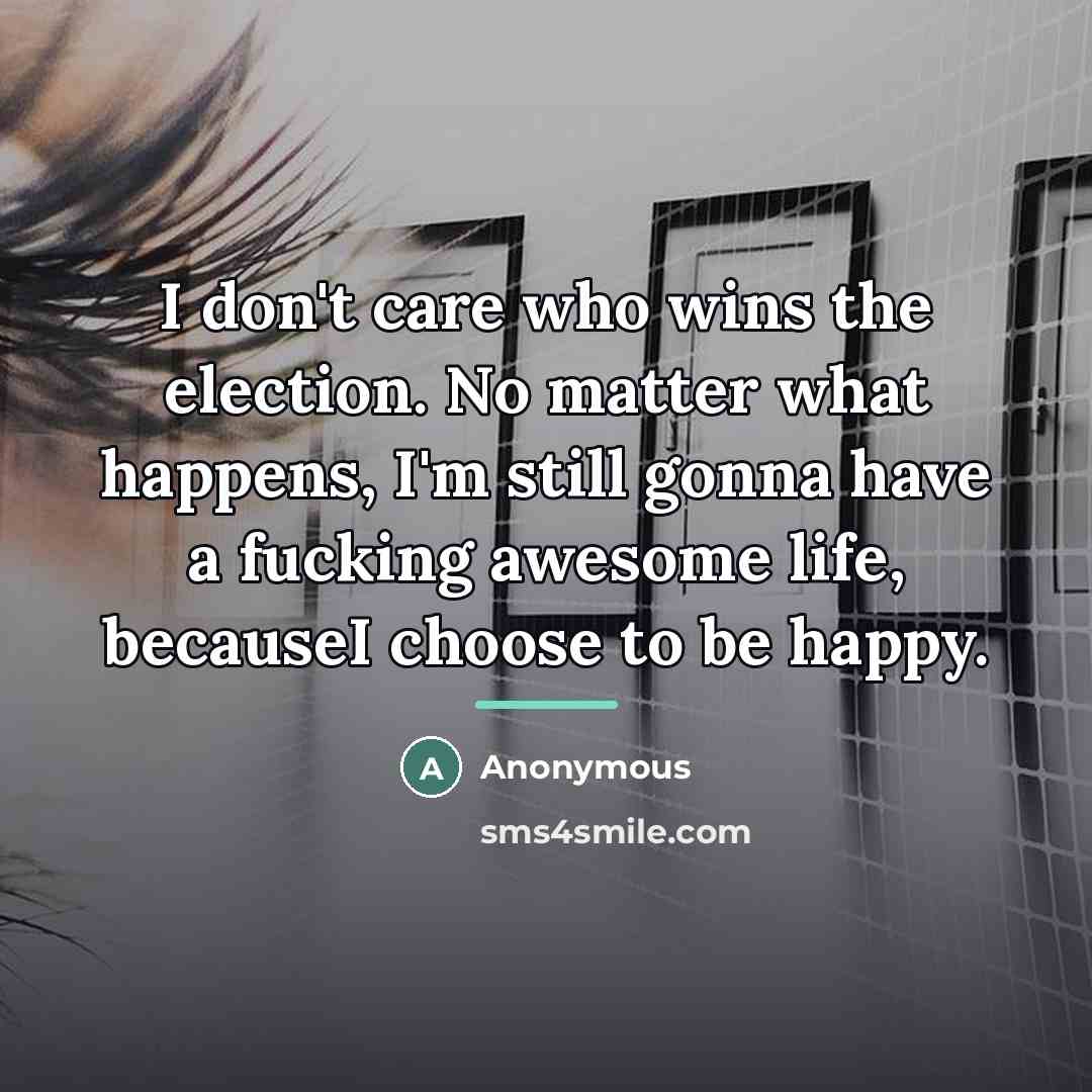 “I don't care who wins the election. No matter what…” quote by Anonymous