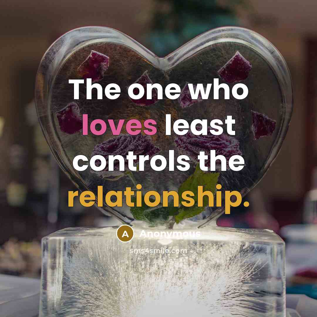 “The one who loves least controls the relationship.” quote by Anonymous