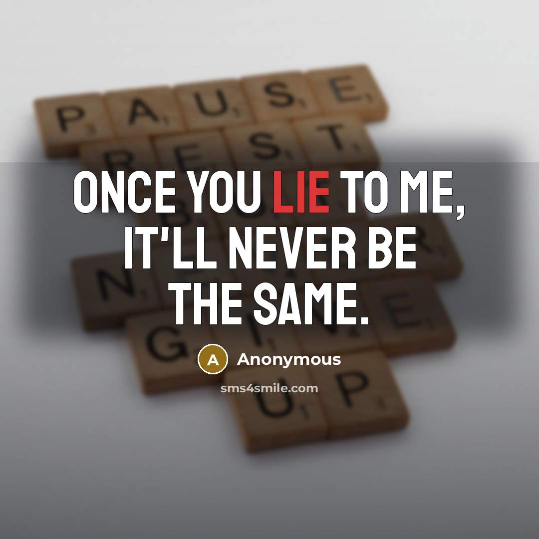 “Once you lie to me, It'll never be the same.…” quote by Anonymous