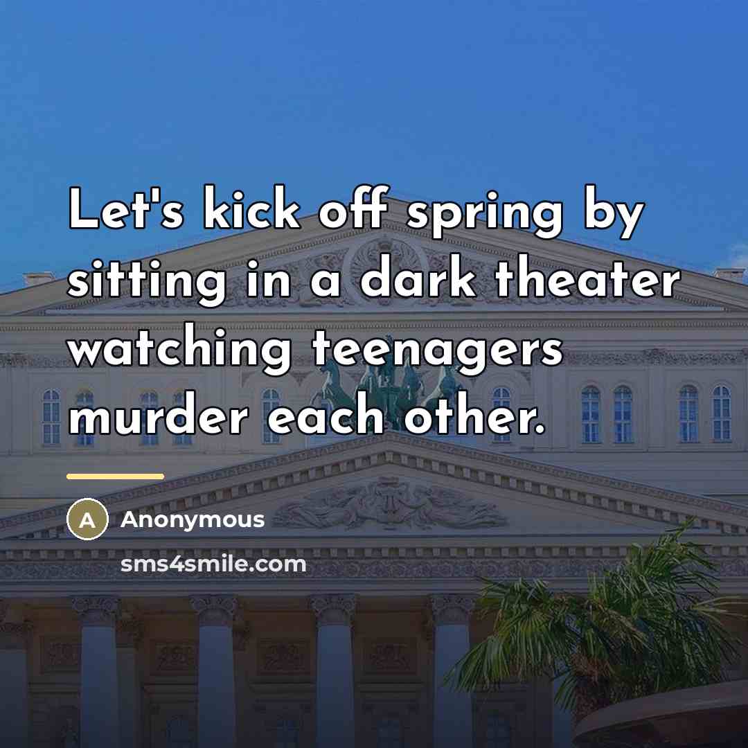 “Let's kick off spring by sitting in a dark theater…” quote by Anonymous