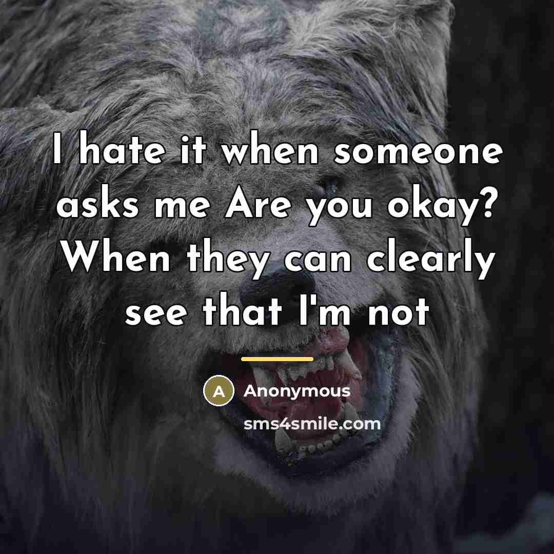 “I hate it when someone asks me Are you okay?…” quote by Anonymous