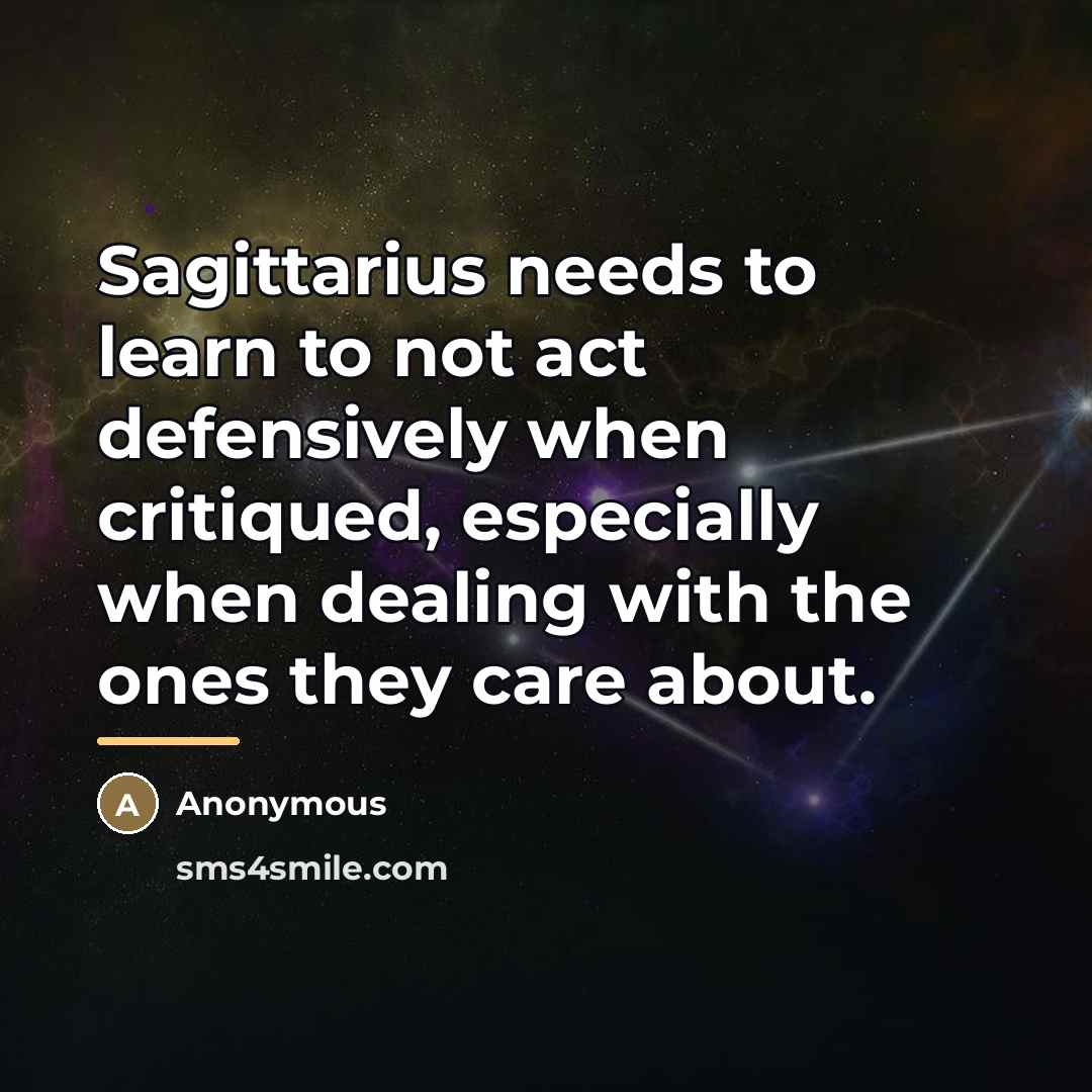 “Sagittarius needs to learn to not act defensively when critiqued,…” quote by Anonymous