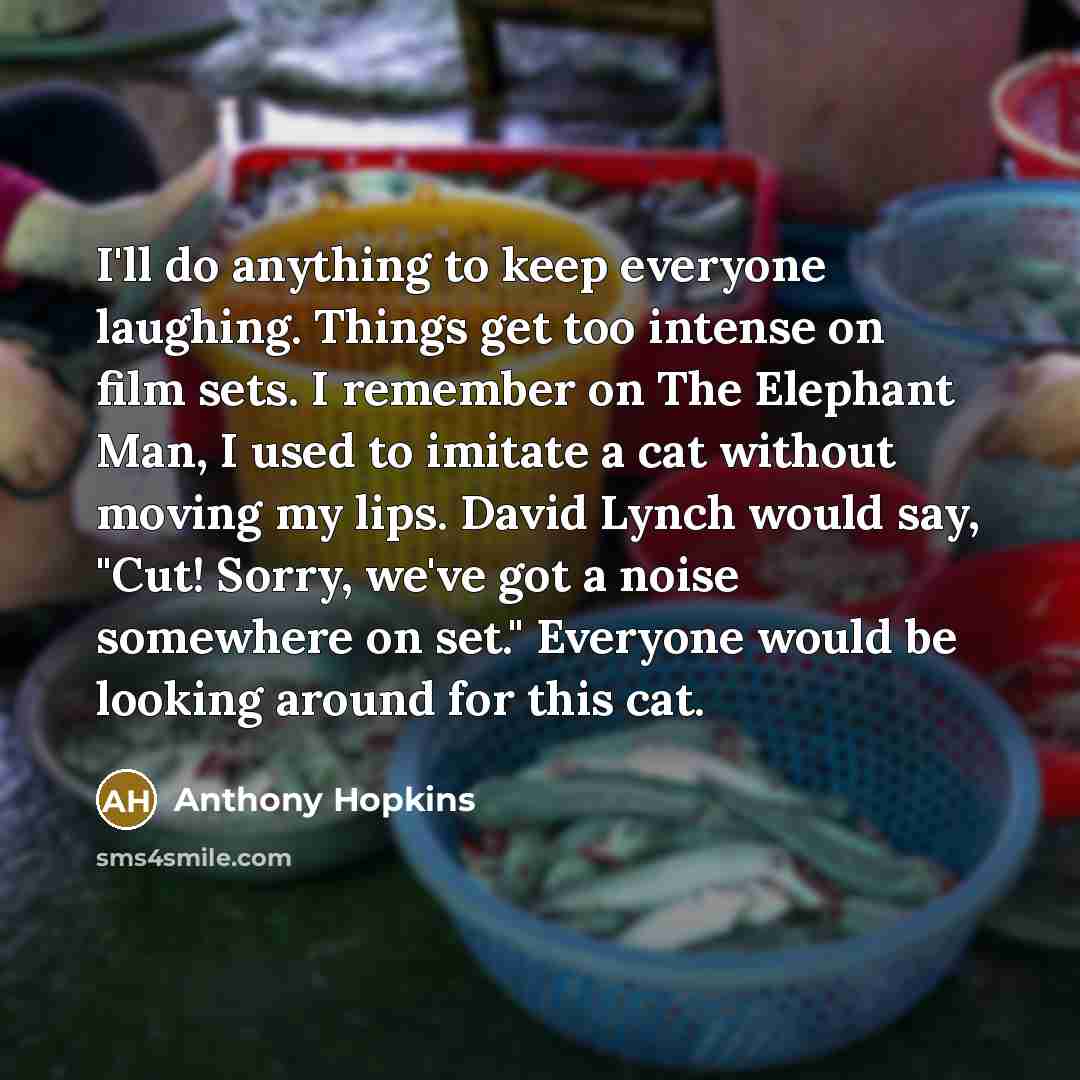 “I'll do anything to keep everyone laughing. Things get too…” quote by Anthony Hopkins