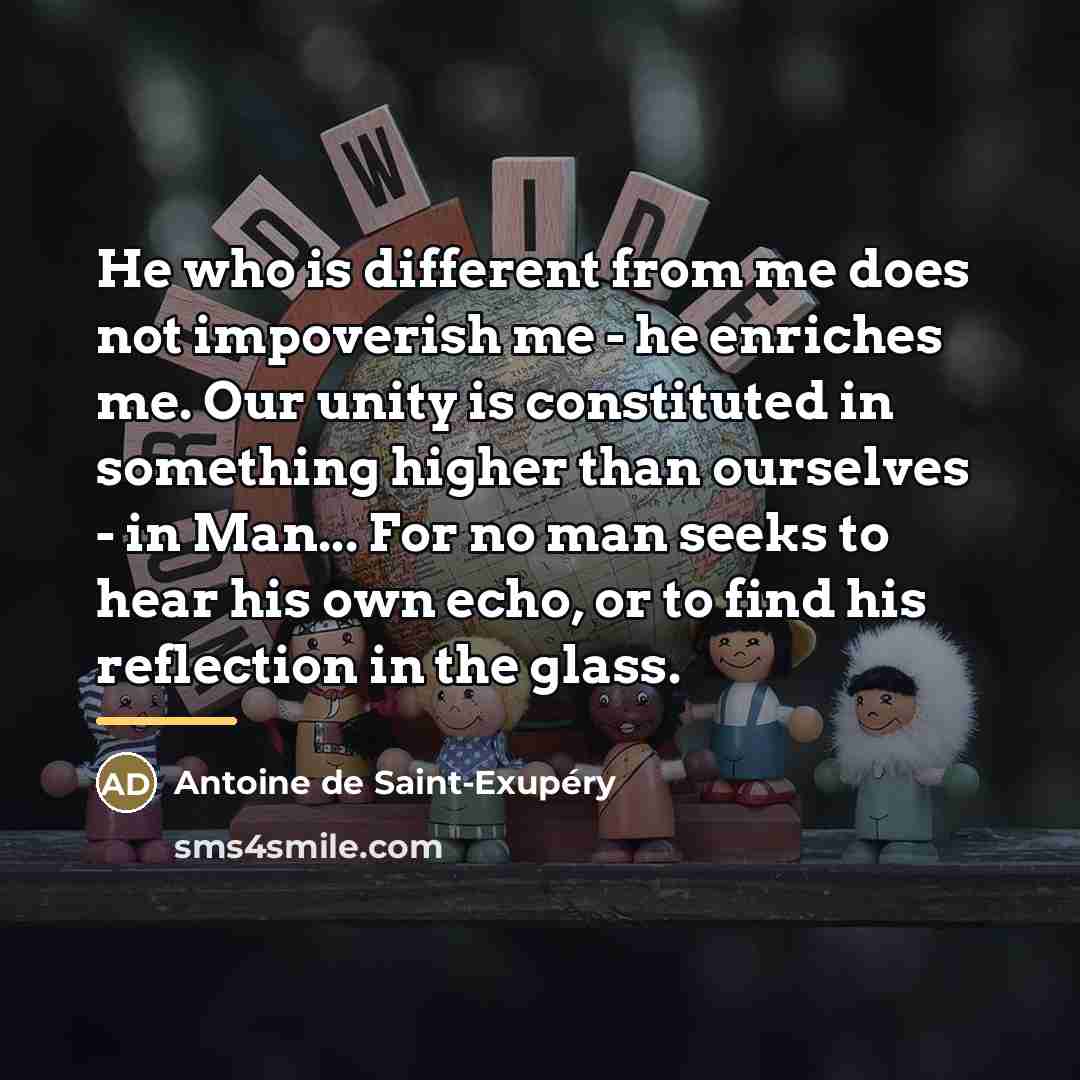 “He who is different from me does not impoverish me…” quote by Antoine de Saint-Exupery