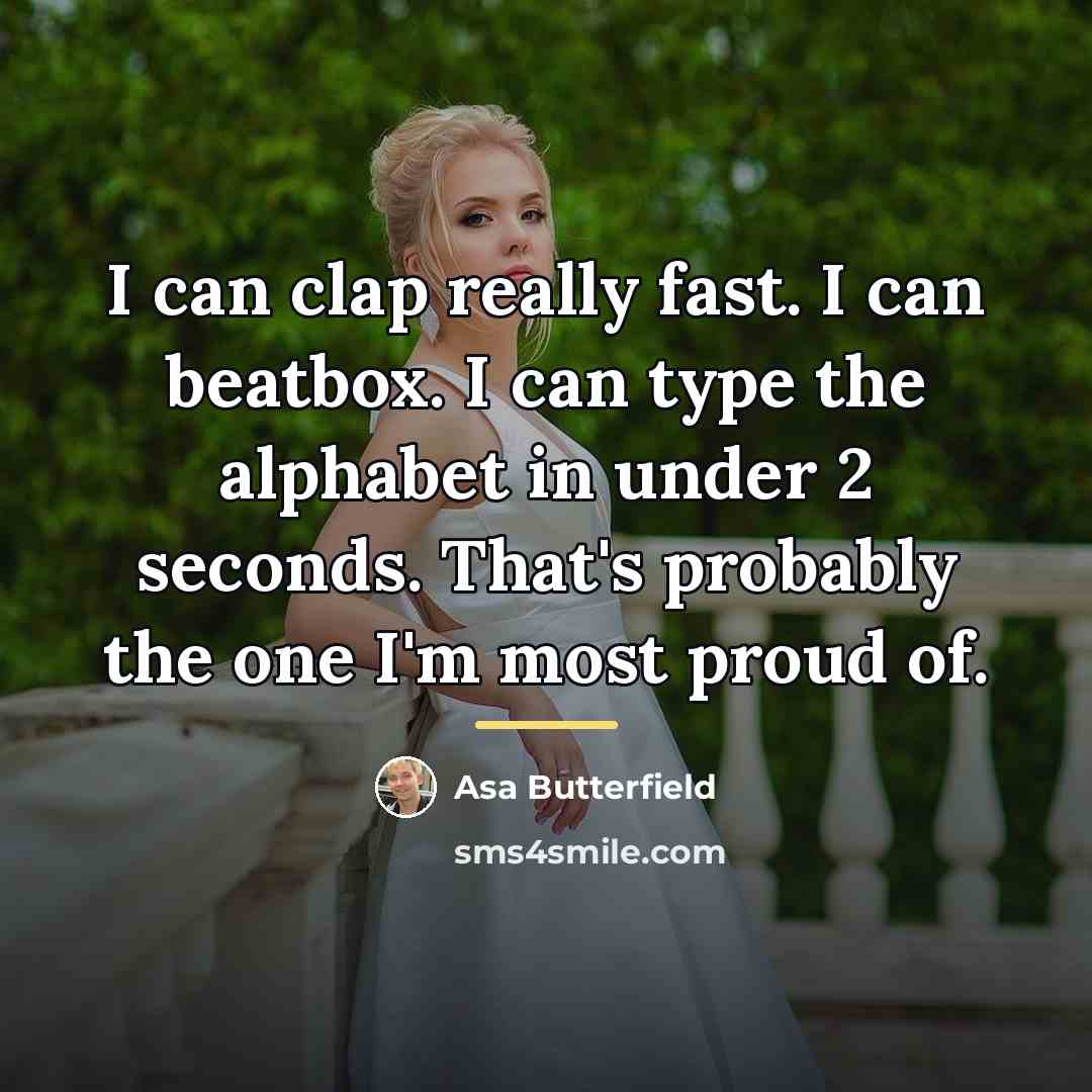 “I can clap really fast. I can beatbox. I can…” quote by Asa Butterfield