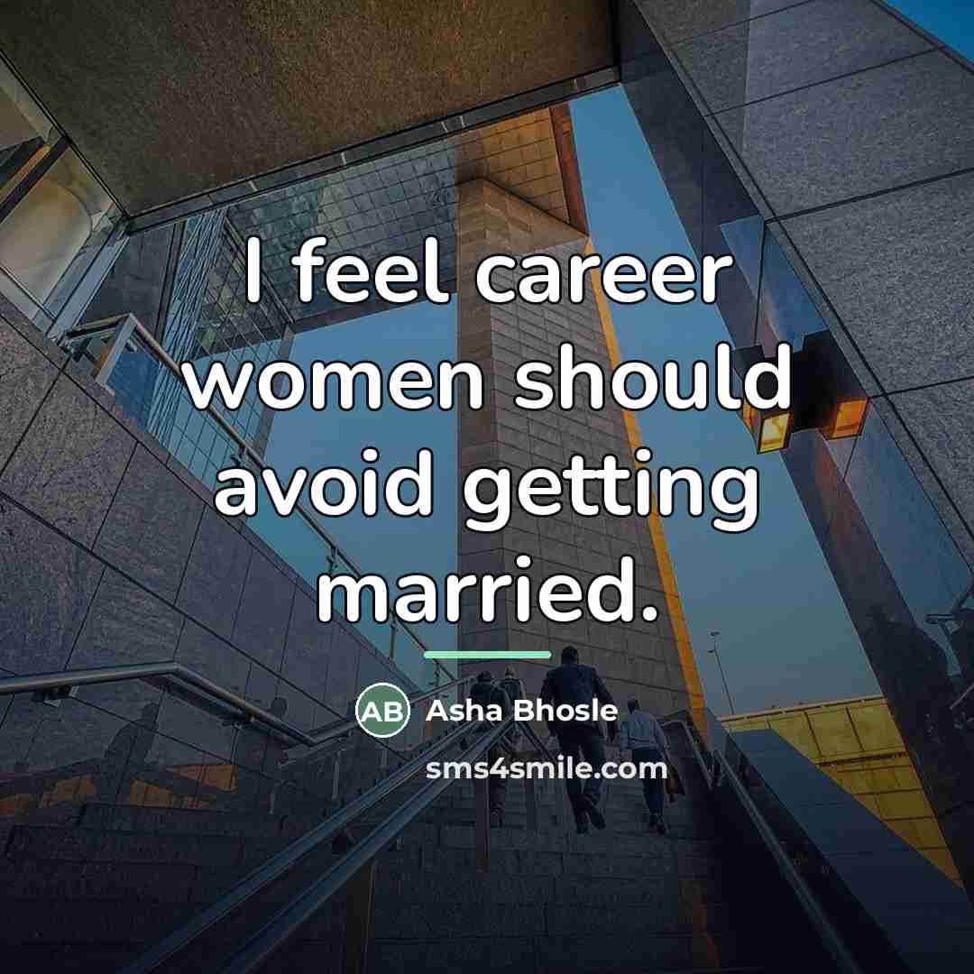 “I feel career women should avoid getting married.…” quote by Asha Bhosle