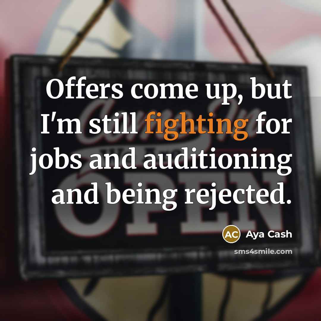“Offers come up, but I'm still fighting for jobs and auditioning and being rejected.” quote by Aya Cash