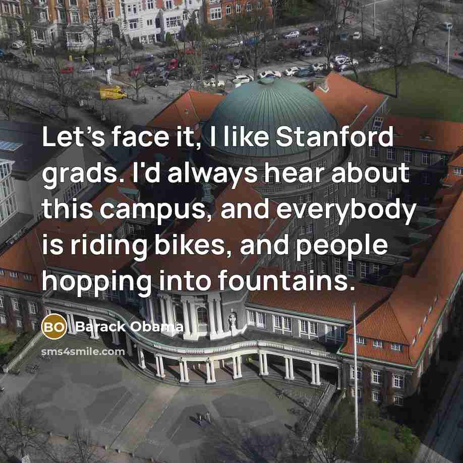 “Let's face it, I like Stanford grads. I'd always hear…” quote by Barack Obama