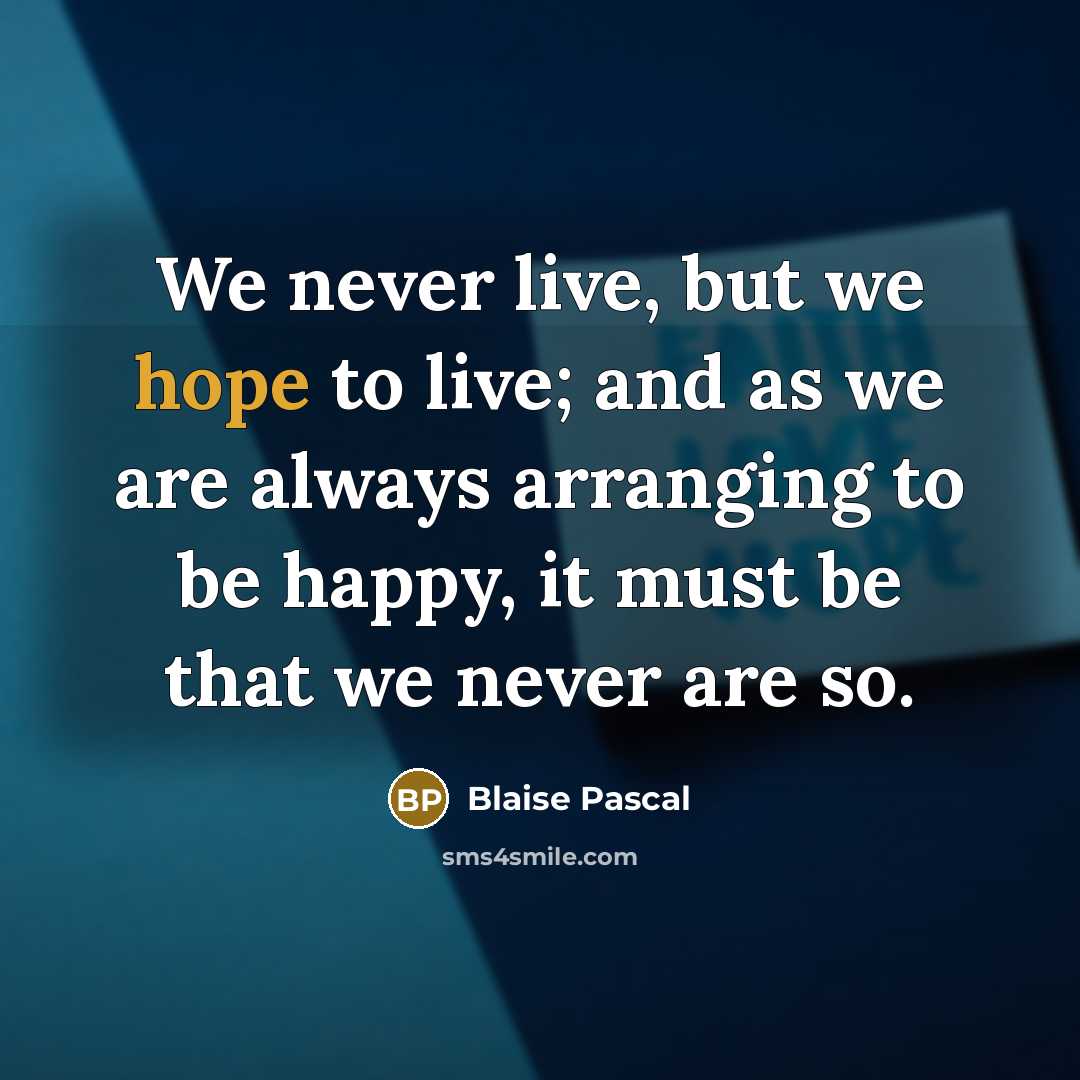 “We never live, but we hope to live; and as…” quote by Blaise Pascal