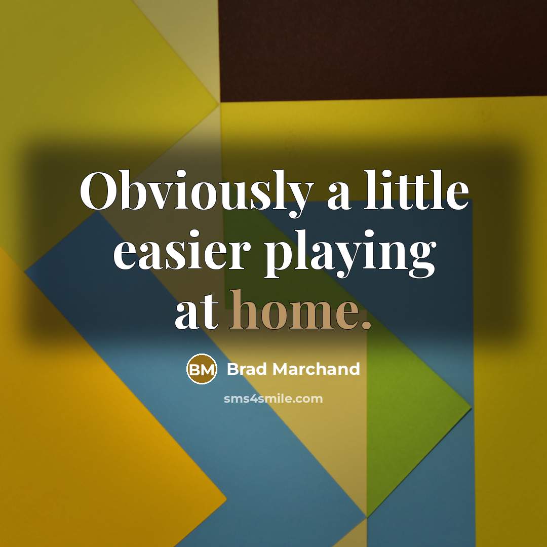 “Obviously a little easier playing at home.…” quote by Brad Marchand
