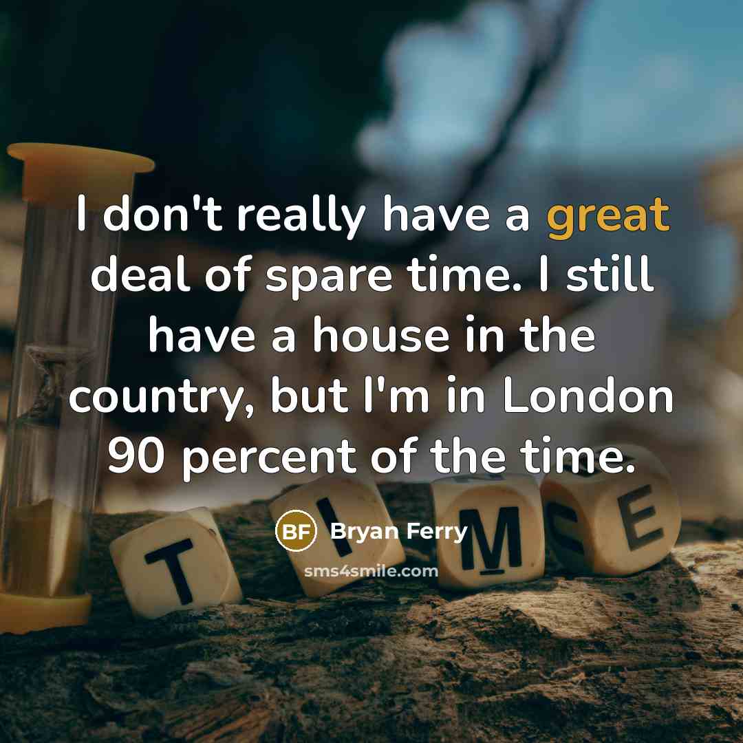 “I don't really have a great deal of spare time.…” quote by Bryan Ferry