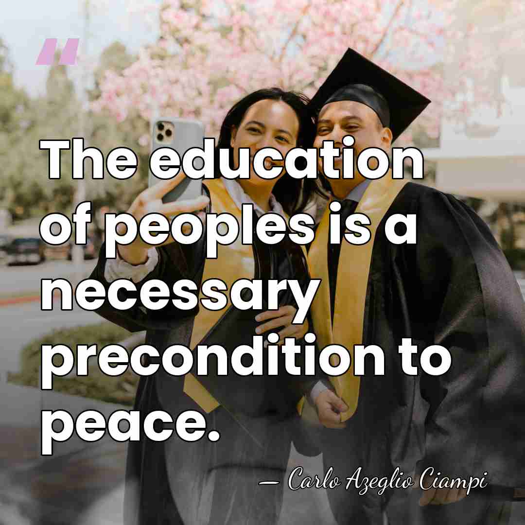 The education of peoples is a necessary precondition to peace. - Carlo Azeglio Ciampi