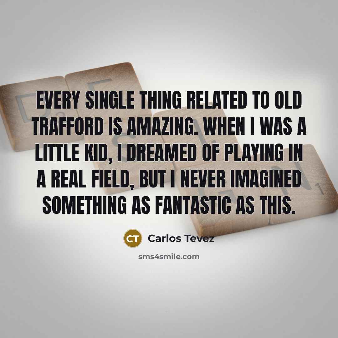 “Every single thing related to Old Trafford is amazing. When…” quote by Carlos Tevez
