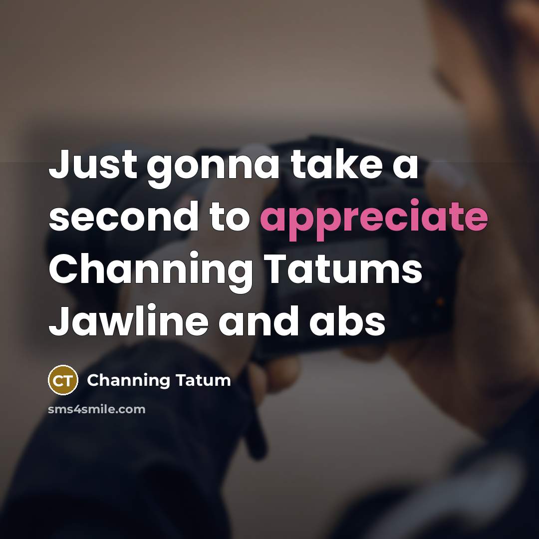 “Just gonna take a second to appreciate Channing Tatums Jawline…” quote by Channing Tatum