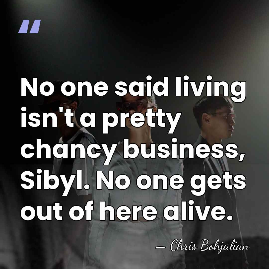 No one said living isn't a pretty chancy business, Sibyl. No one&hellip; - Chris Bohjalian