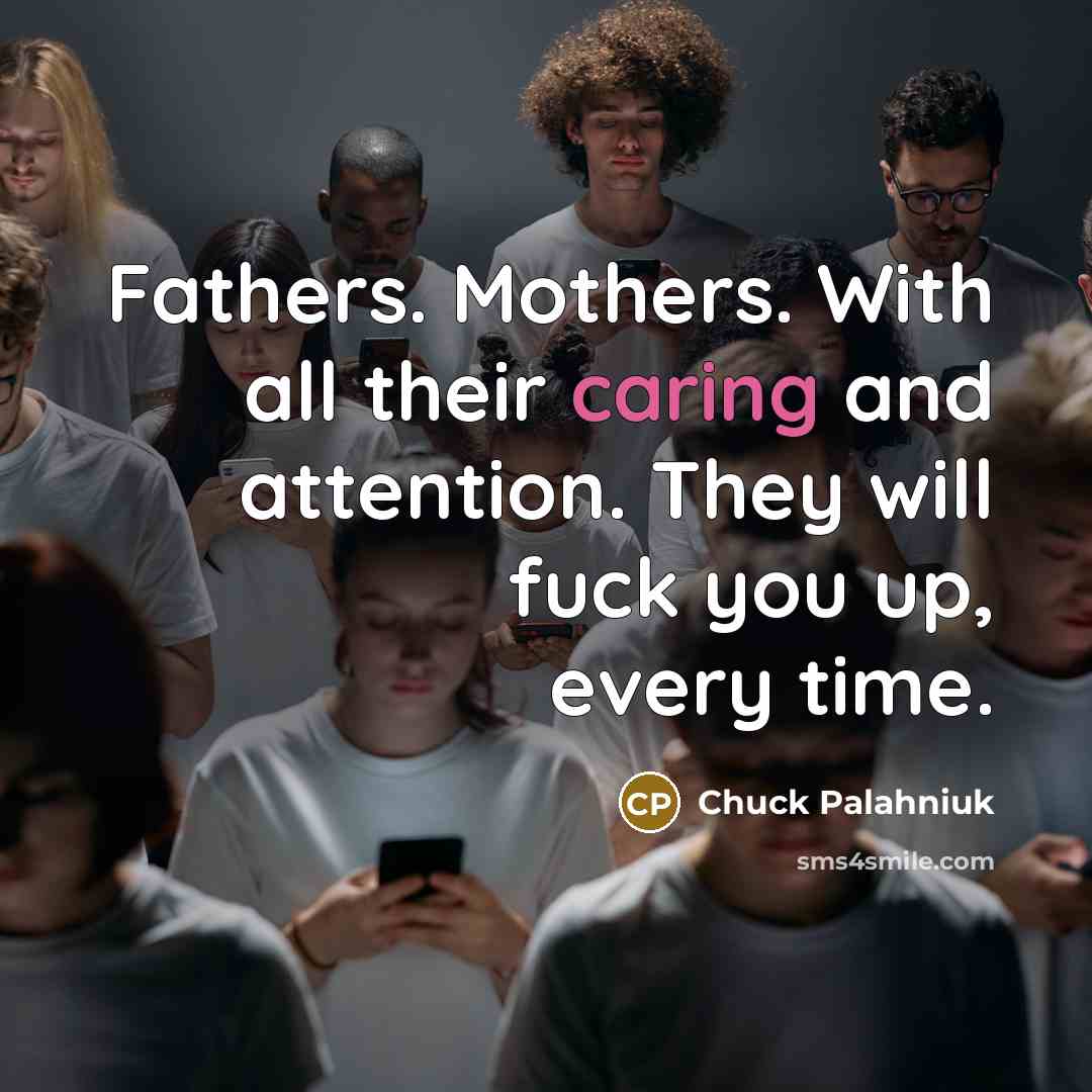 “Fathers. Mothers. With all their caring and attention. They will…” quote by Chuck Palahniuk