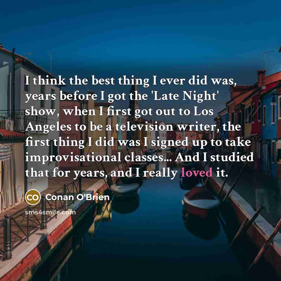 “I think the best thing I ever did was, years…” quote by Conan O'Brien