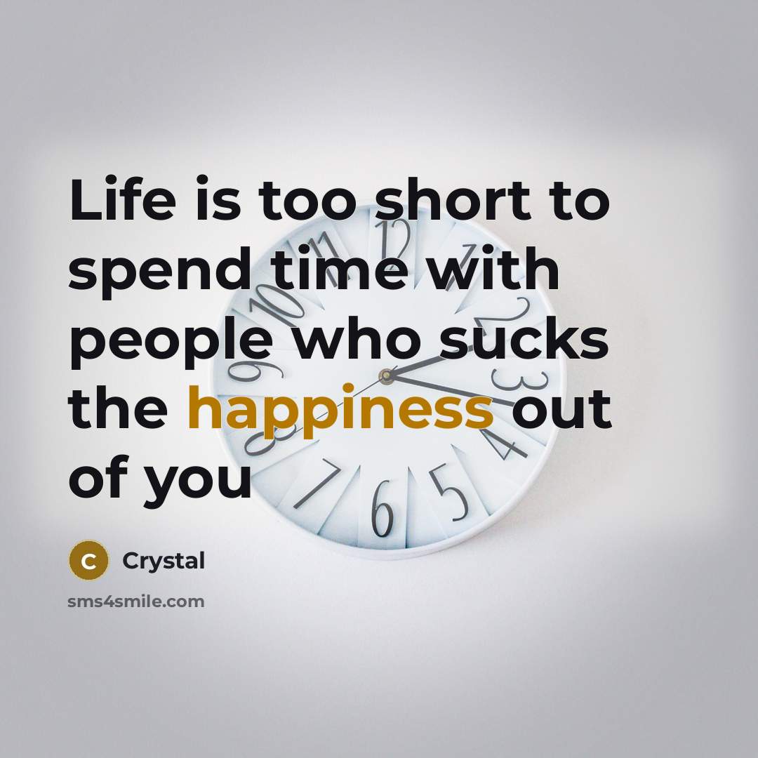 “Life is too short to spend time with people who…” quote by Crystal