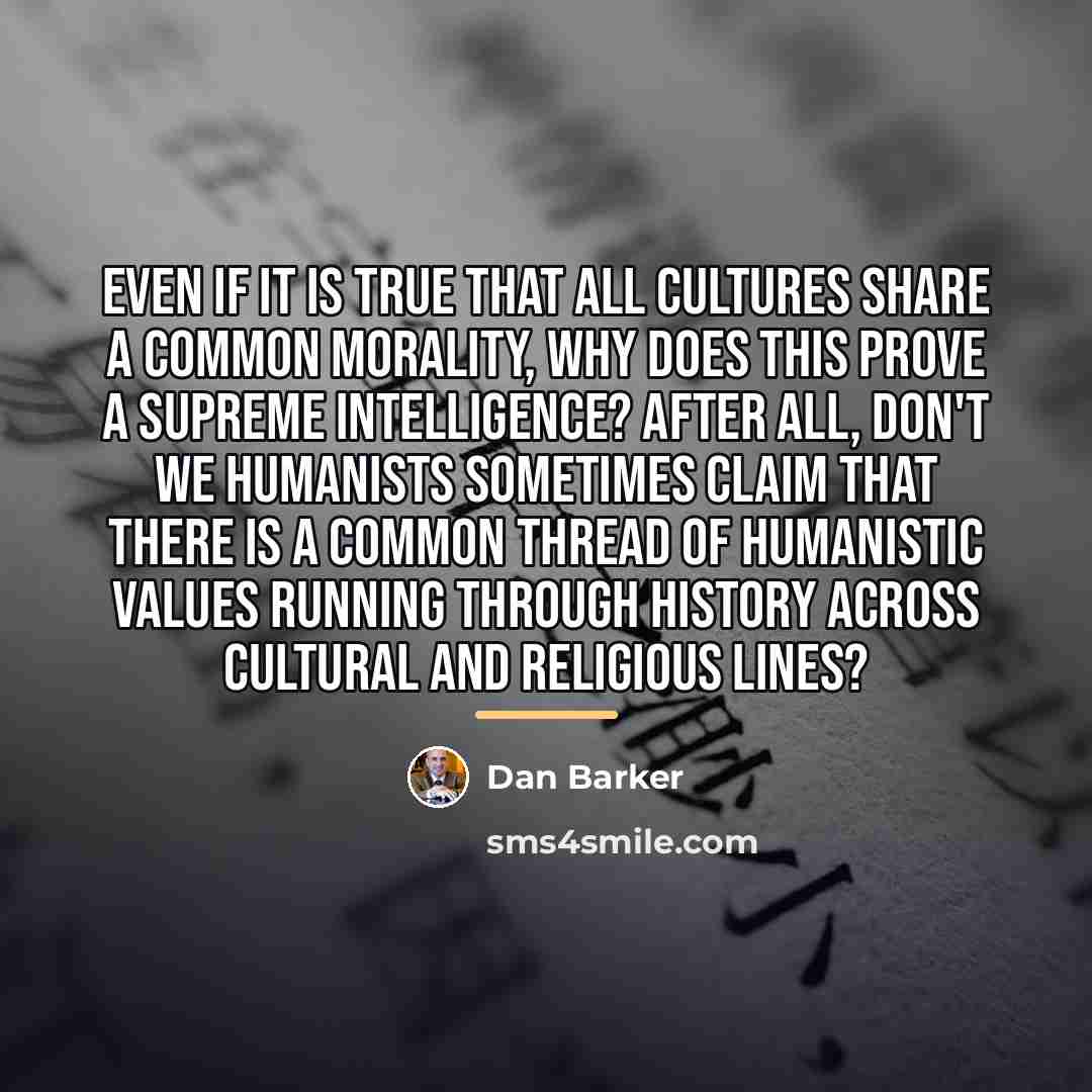 “Even if it is true that all cultures share a…” quote by Dan Barker