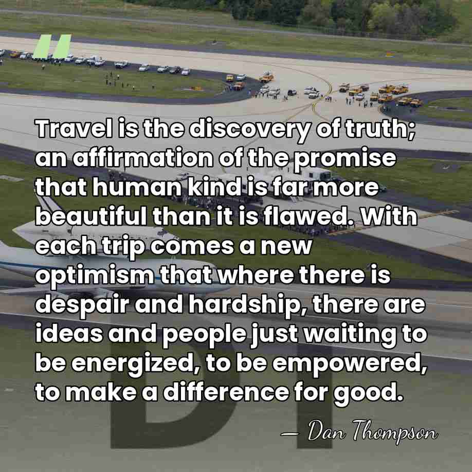 Travel is the discovery of truth; an affirmation of the promise that&hellip; - Dan Thompson