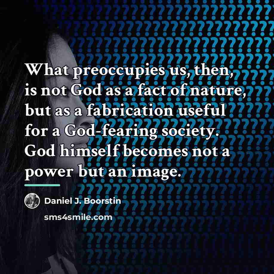 “What preoccupies us, then, is not God as a fact…” quote by Daniel J. Boorstin