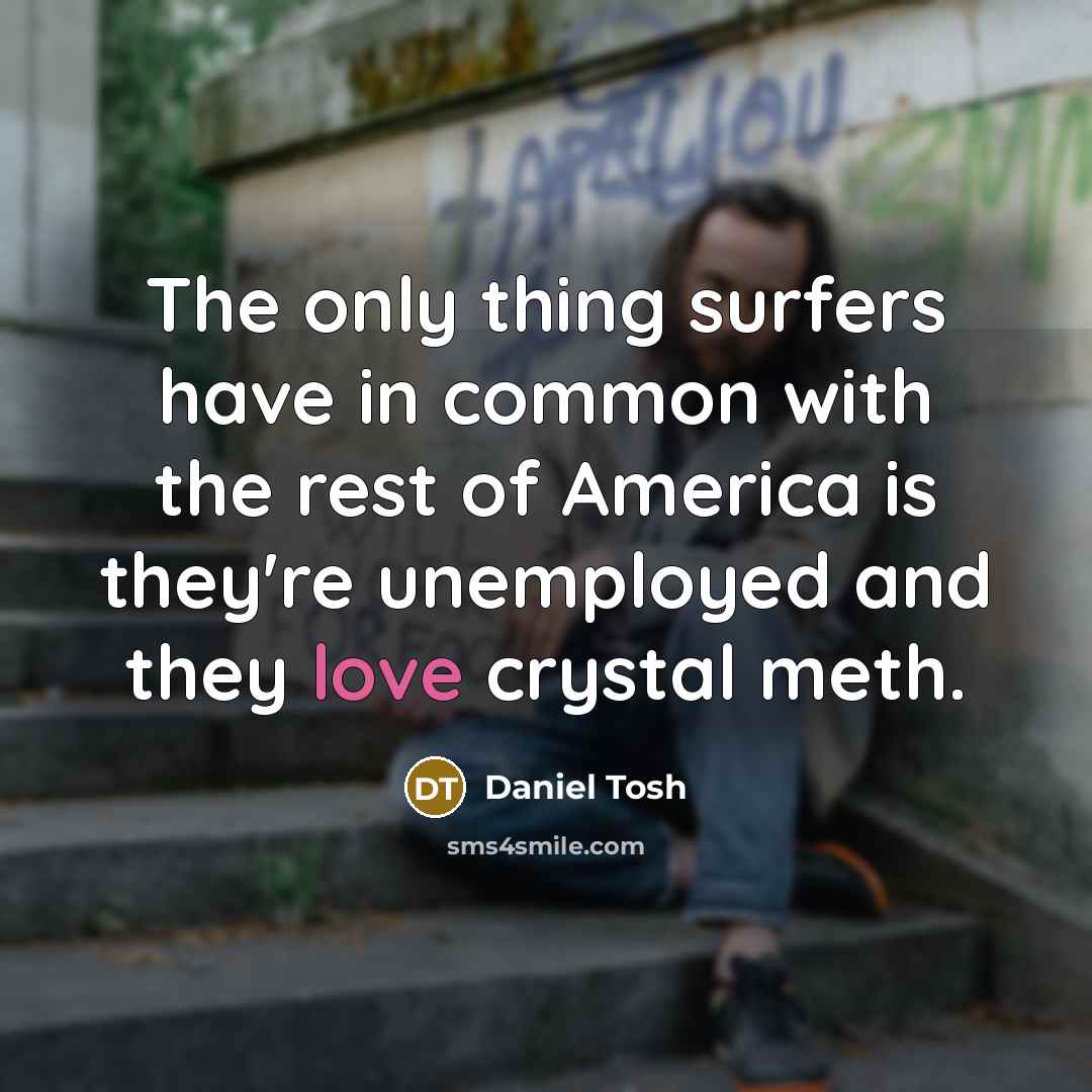 “The only thing surfers have in common with the rest…” quote by Daniel Tosh