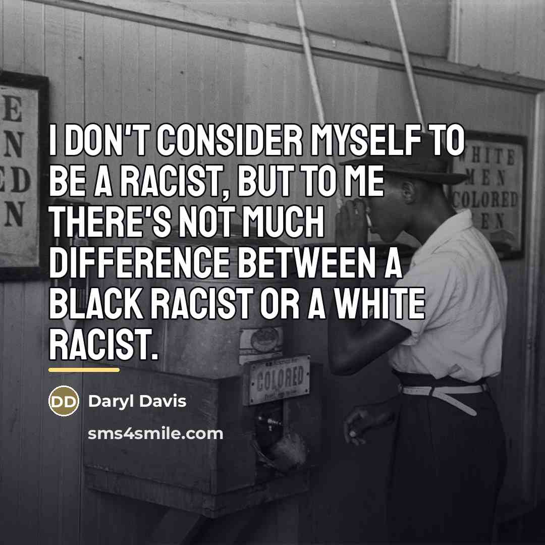 “I don't consider myself to be a racist, but to…” quote by Daryl Davis
