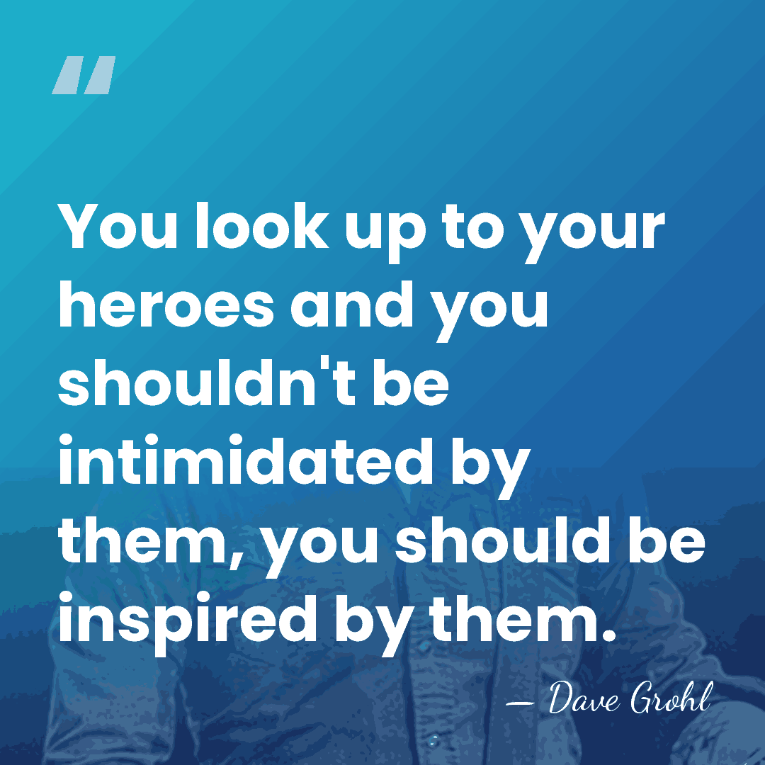 You look up to your heroes and you shouldn't be intimidated by&hellip; - Dave Grohl