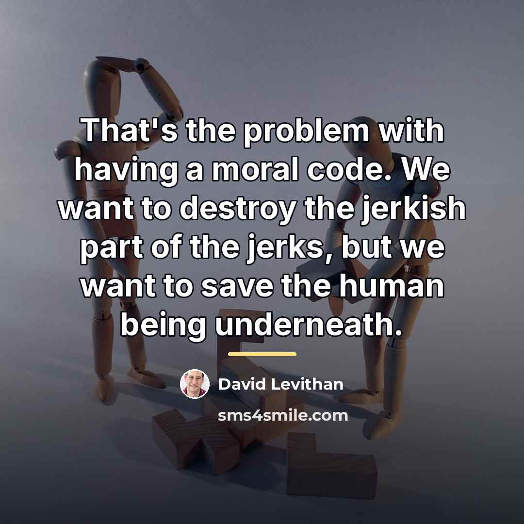 “That's the problem with having a moral code. We want…” quote by David Levithan