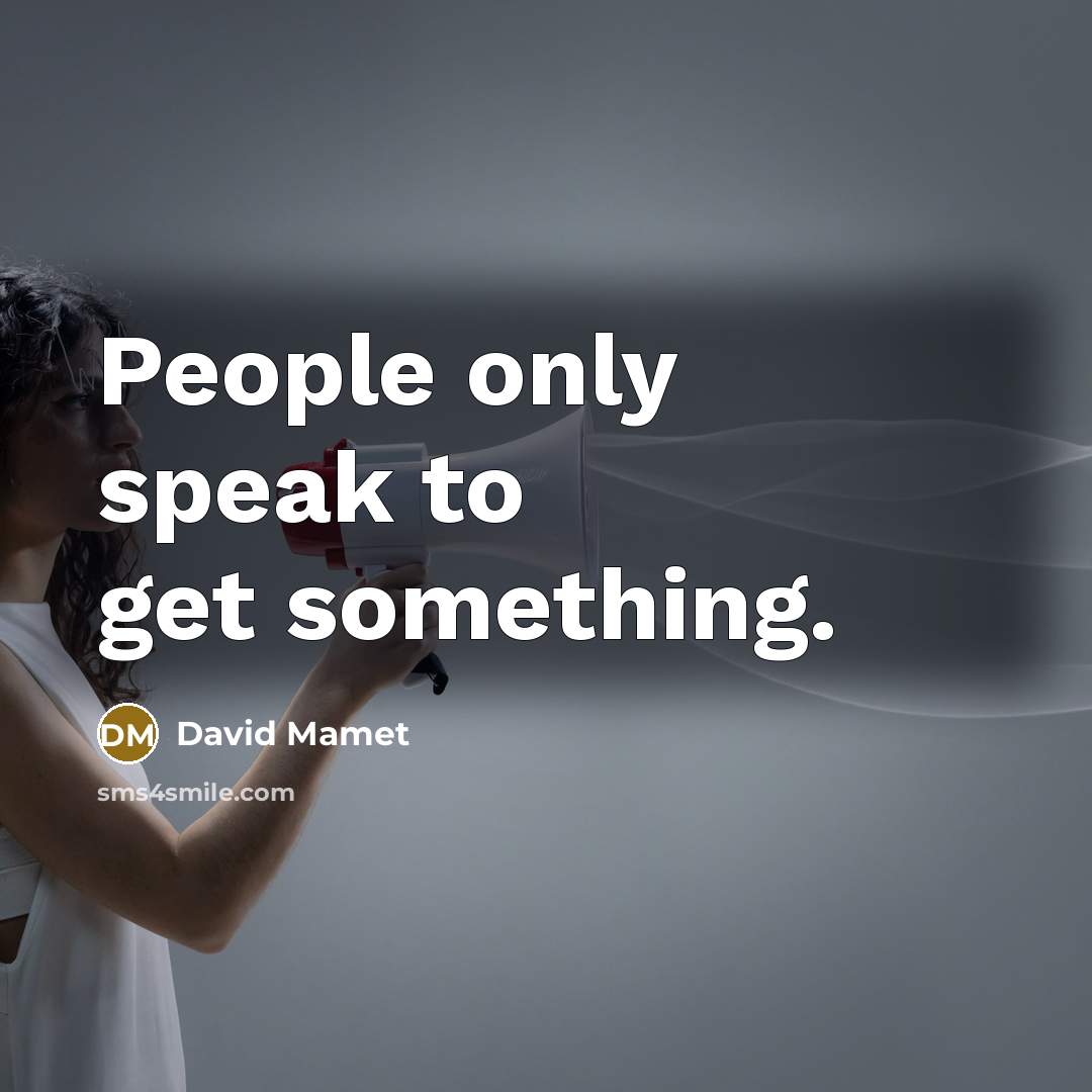 “People only speak to get something.…” quote by David Mamet