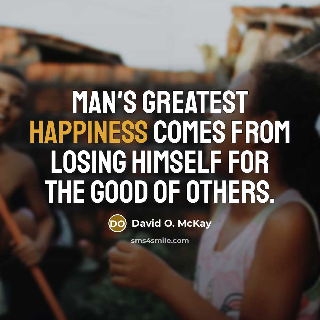 “Man's greatest happiness comes from losing himself for the good…” quote by David O. McKay