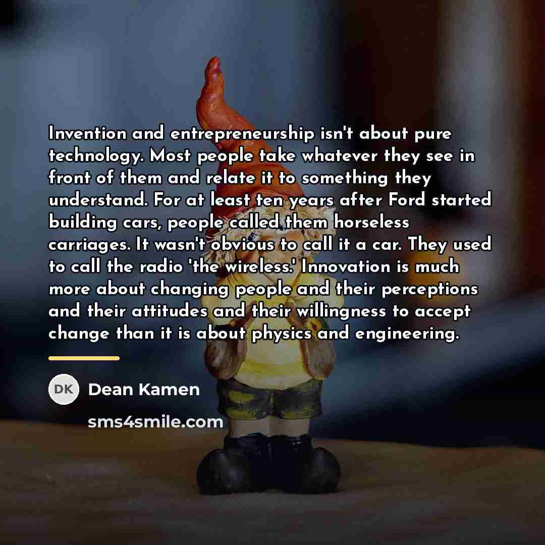 “Invention and entrepreneurship isn't about pure technology. Most people take…” quote by Dean Kamen