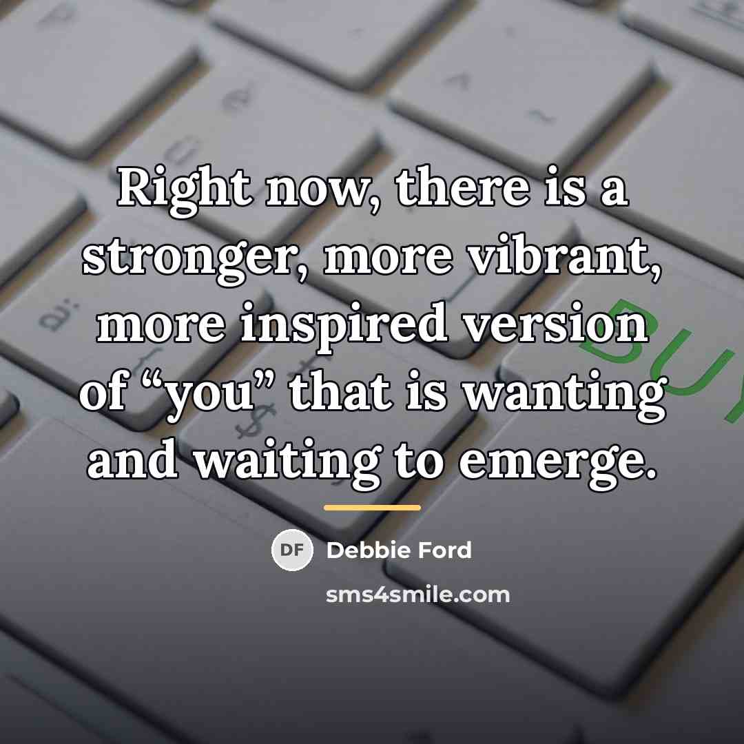 “Right now, there is a stronger, more vibrant, more inspired…” quote by Debbie Ford