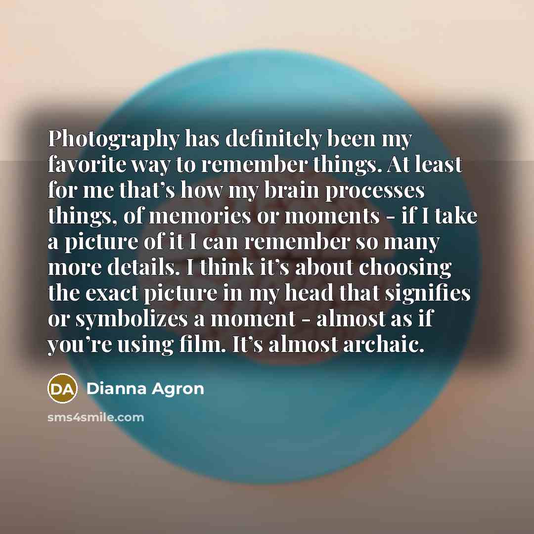 “Photography has definitely been my favorite way to remember things.…” quote by Dianna Agron