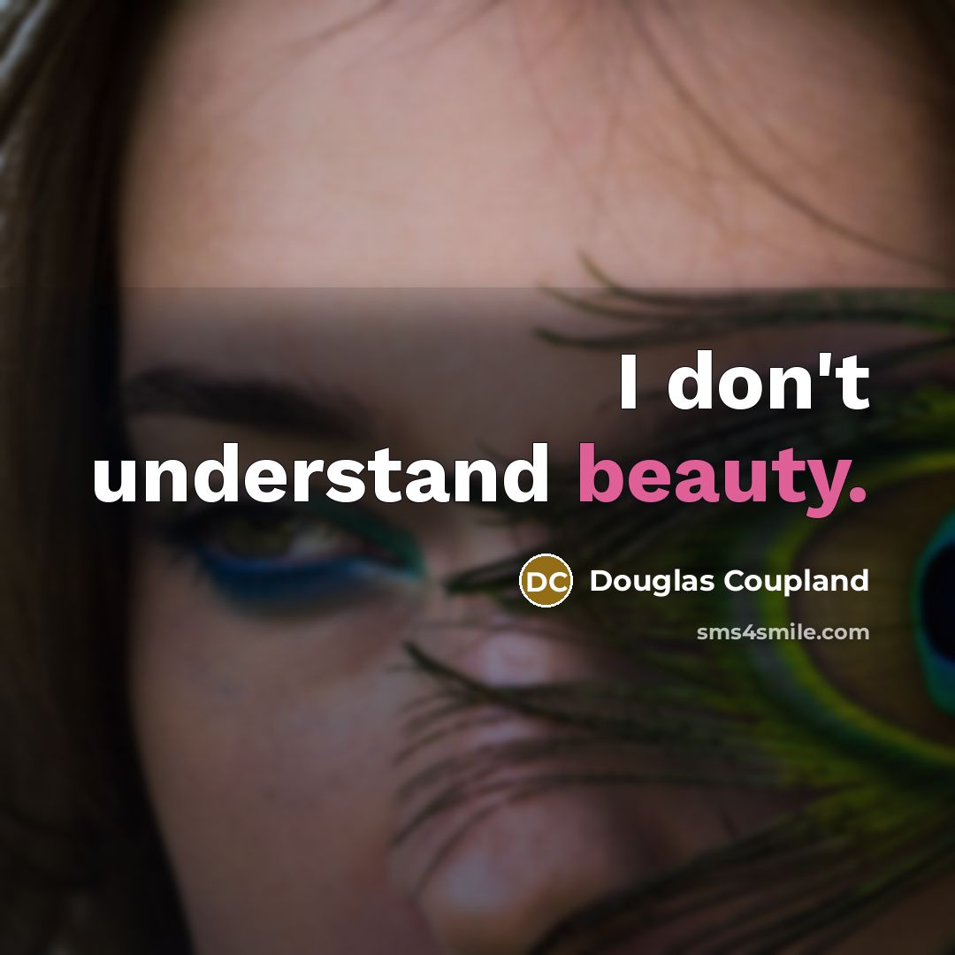 “I don't understand beauty.…” quote by Douglas Coupland