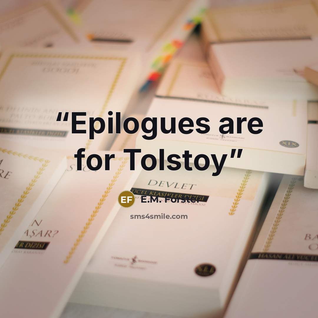 “Epilogues are for Tolstoy” quote by E.M. Forster