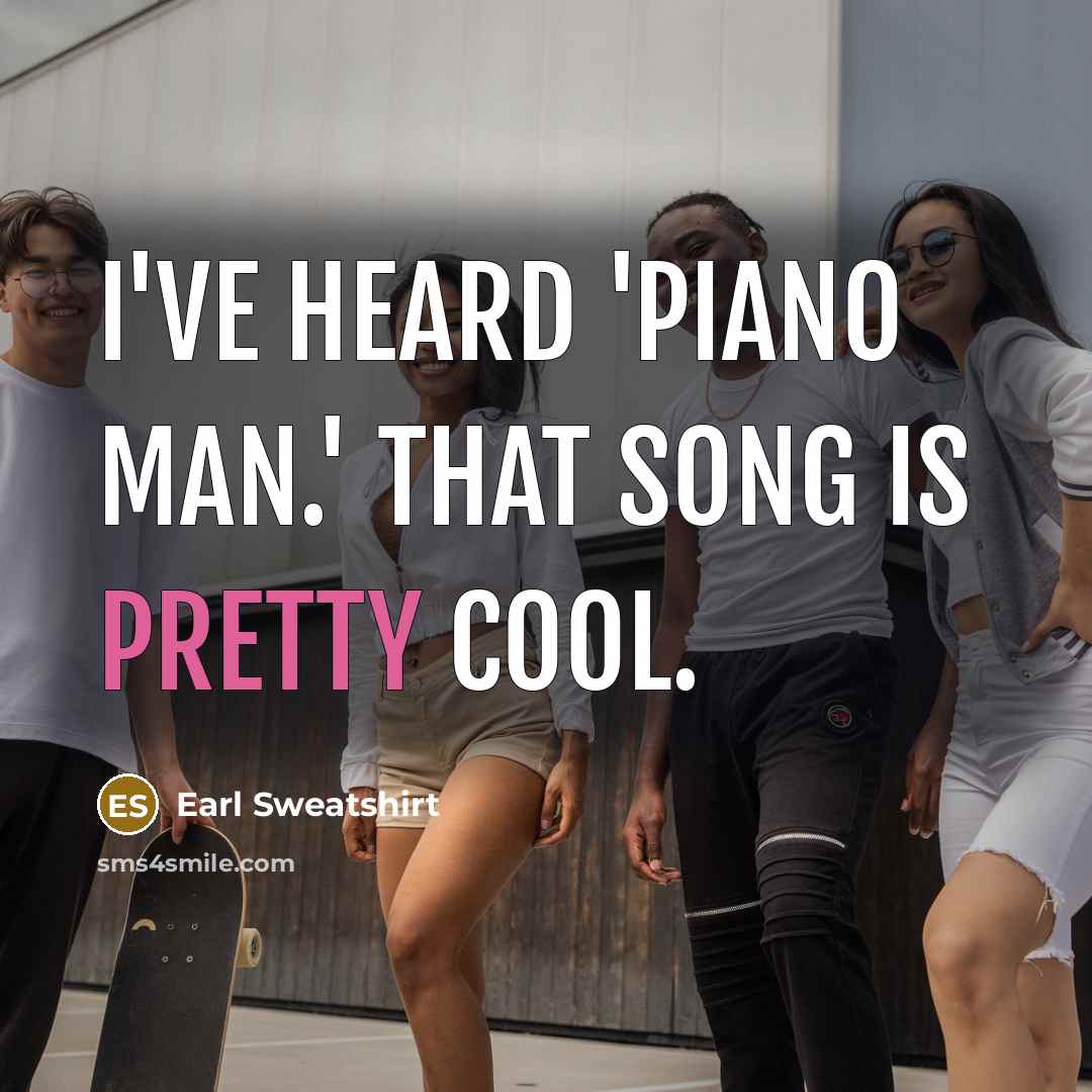 “I've heard 'Piano Man.' That song is pretty cool.…” quote by Earl Sweatshirt