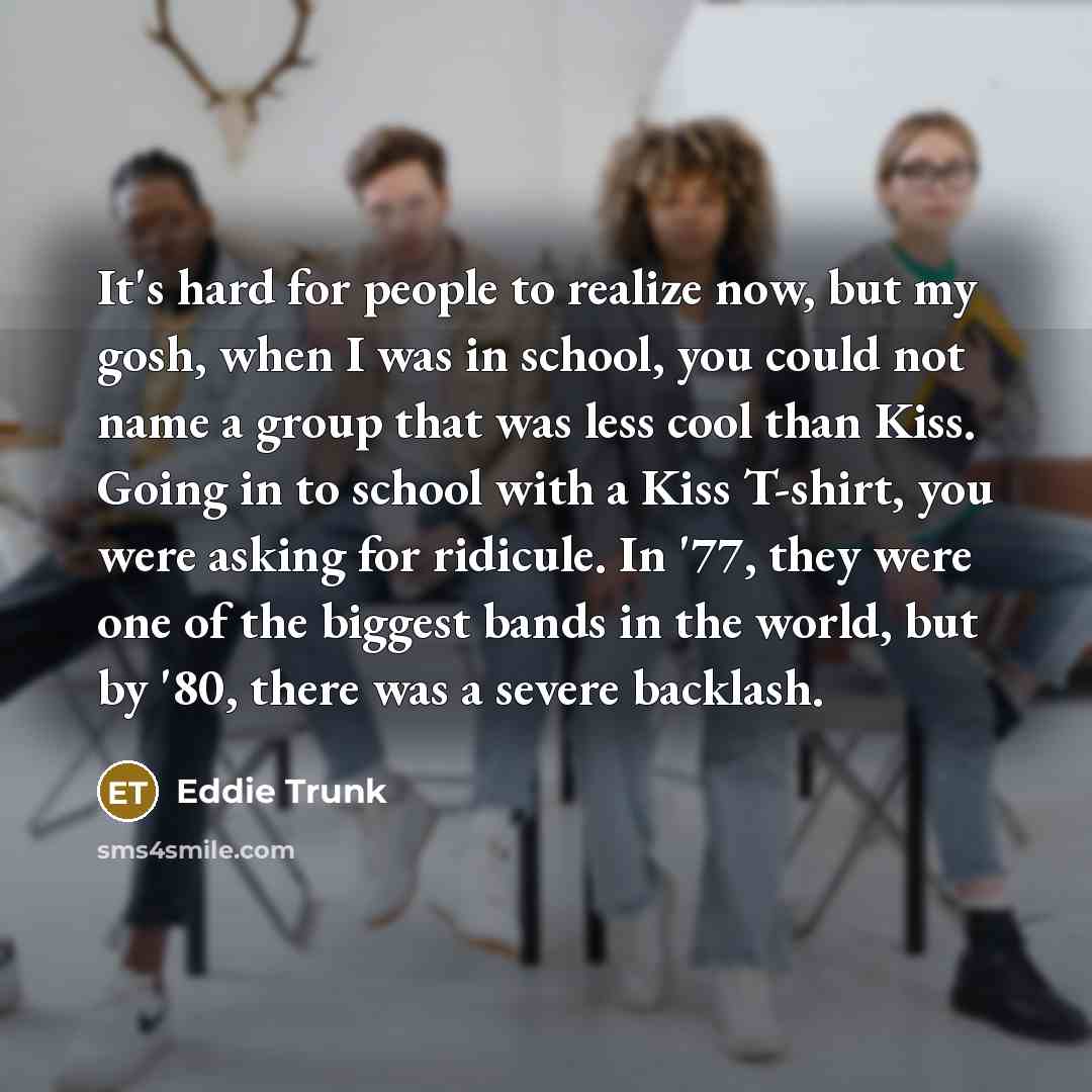 “It's hard for people to realize now, but my gosh,…” quote by Eddie Trunk