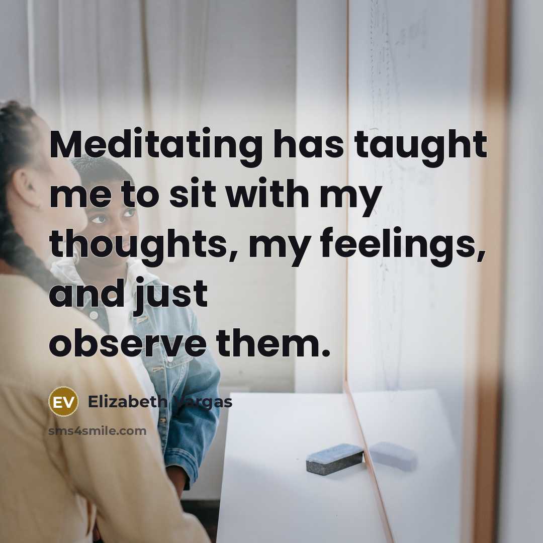 “Meditating has taught me to sit with my thoughts, my…” quote by Elizabeth Vargas