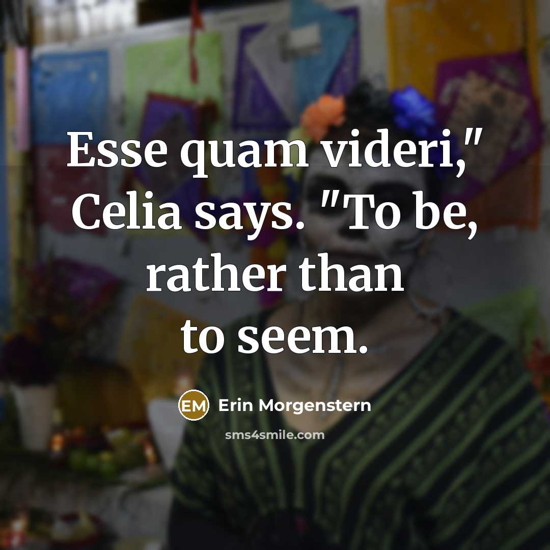 “Esse quam videri," Celia says. "To be, rather than to…” quote by Erin Morgenstern