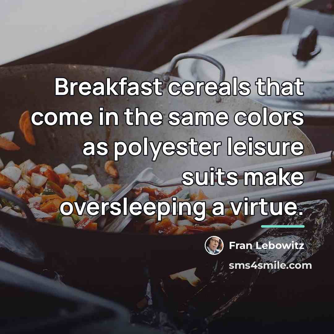 “Breakfast cereals that come in the same colors as polyester…” quote by Fran Lebowitz