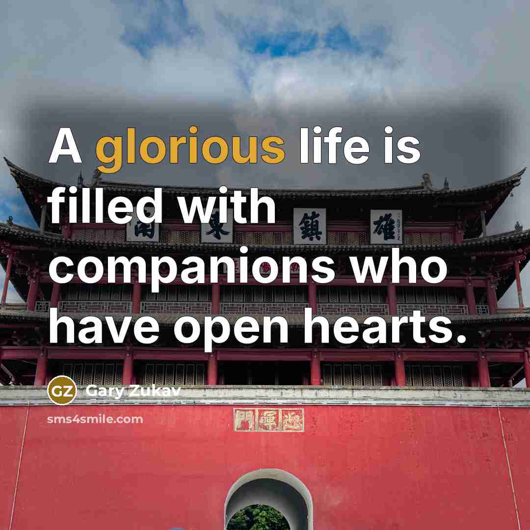 “A glorious life is filled with companions who have open…” quote by Gary Zukav