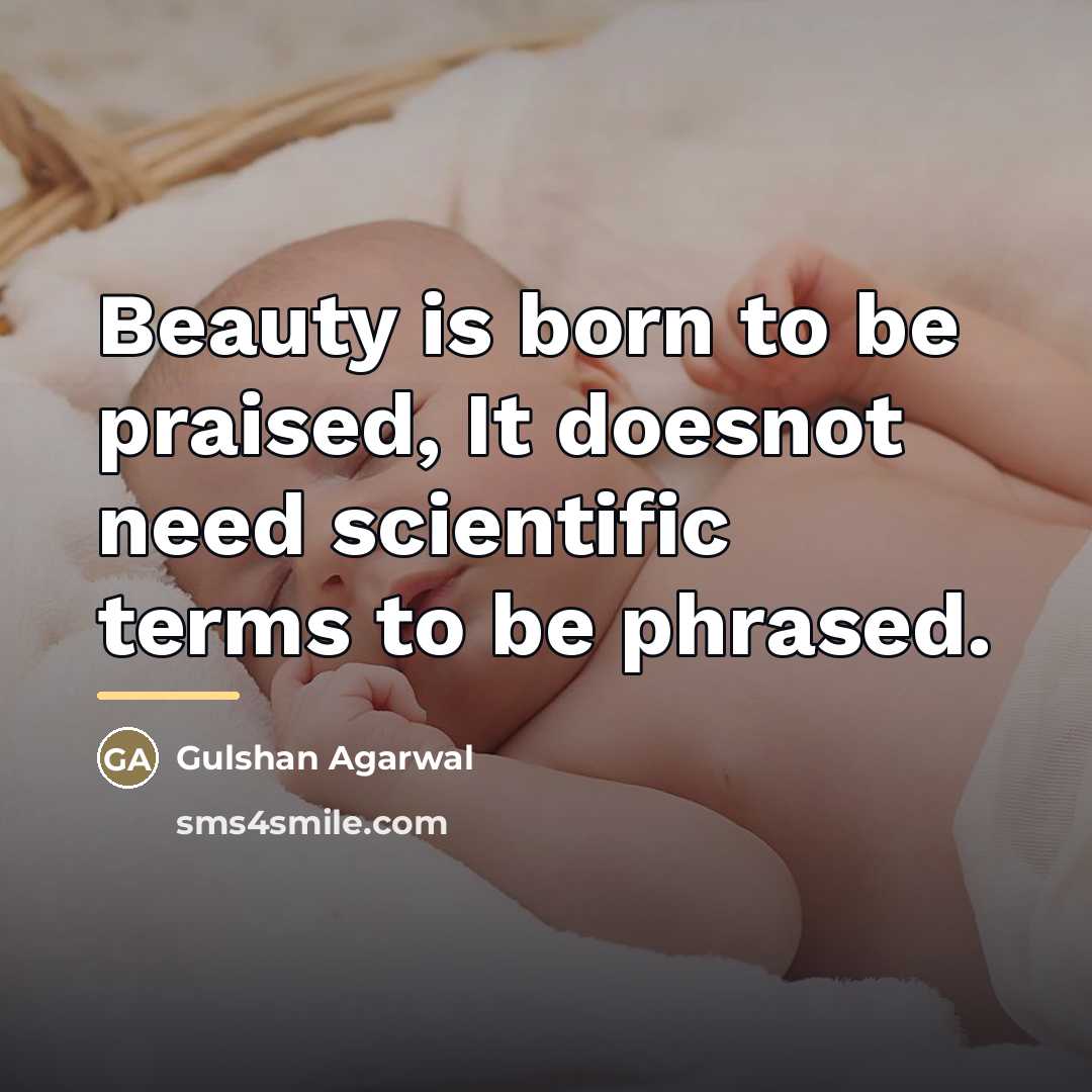 “Beauty is born to be praised, It doesnot need scientific…” quote by Gulshan Agarwal